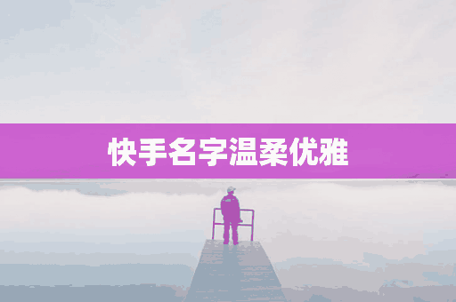 快手名字温柔优雅